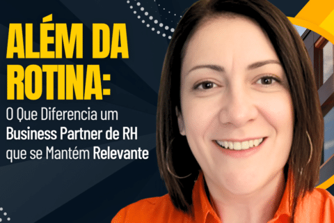 Business Partner de RH: O Que Diferencia um Business Partner de RH Que Se Mantém Relevante - Como Ser Relevante e Estratégico no mundo atual