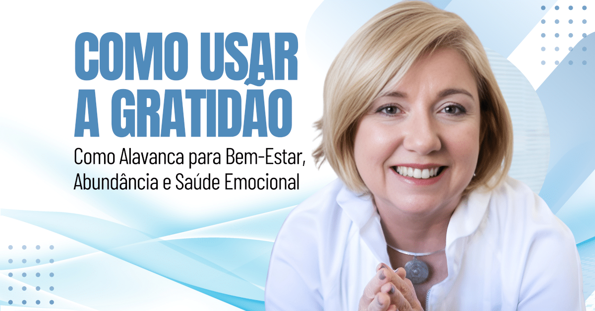 Como Usar a Gratidão Como Alavanca para Bem-Estar, Abundância e Saúde Emocional