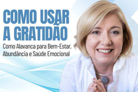 Como Usar a Gratidão Como Alavanca para Bem-Estar, Abundância e Saúde Emocional