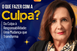 Culpa à Responsabilidade: A Mudança que Transforma Sua Vida O que fazer com a culpa?
