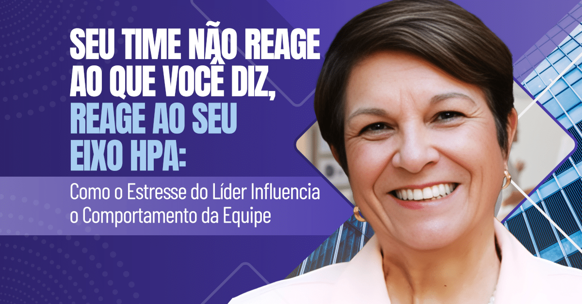 Seu Time Não Reage ao Que Você Diz, Reage ao Seu Eixo HPA: Como o Estresse do Líder Influencia o Comportamento da Equipe