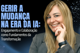Gerir a Mudança na Era da IA: Engajamento e Colaboração como Fundamentos da Transformação