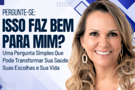 Pergunte-se: Isso Faz Bem Para Mim? Uma pergunta simples que pode transformar sua saúde, suas escolhas e sua vida