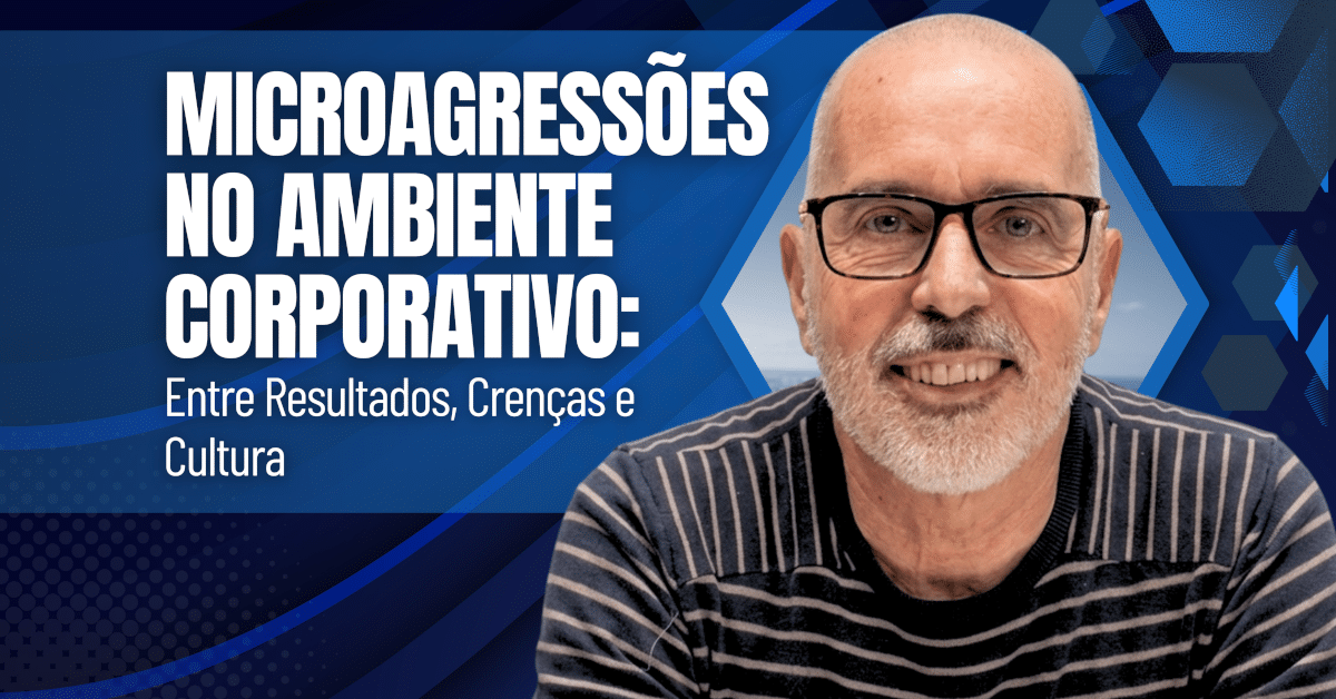 Microagressões Corporativas: Entre resultados, crenças e cultura do ambiente corporativo