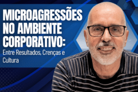 Microagressões Corporativas: Entre resultados, crenças e cultura do ambiente corporativo