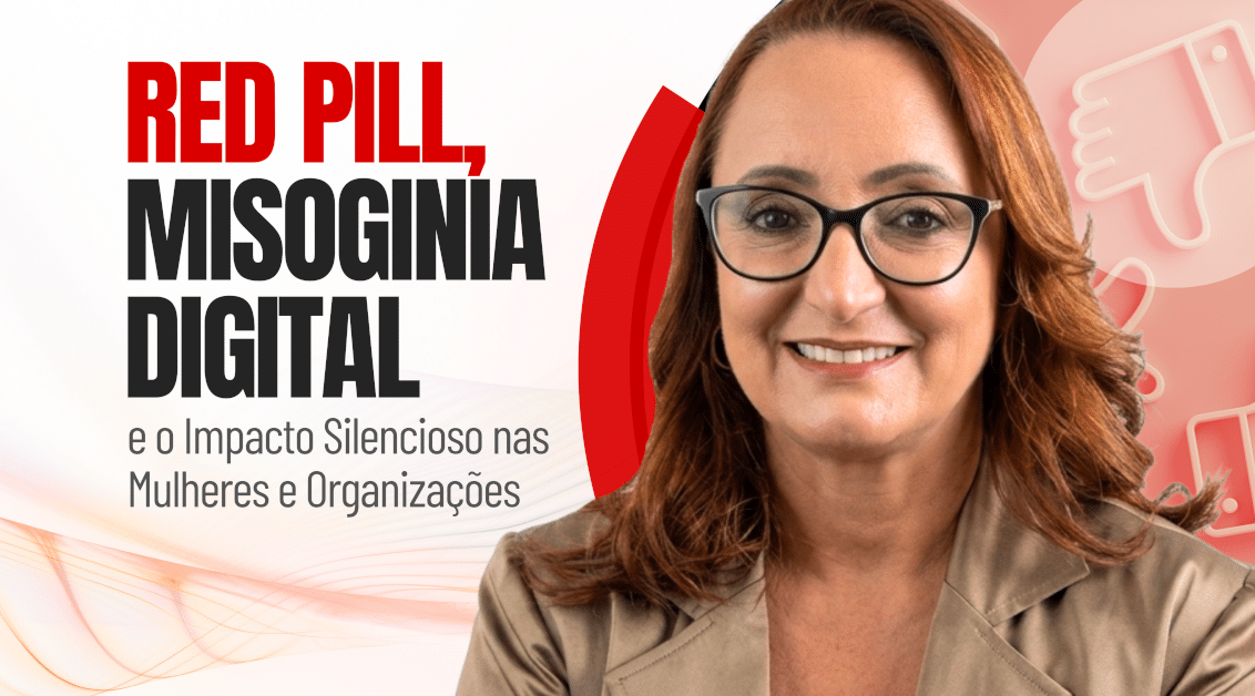 Red Pill, Misoginia Digital e o Impacto Silencioso nas Mulheres e nas Organizações