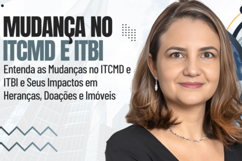 Entenda as Mudanças no ITCMD e ITBI e Seus Impactos em Heranças, Doações e Imóveis