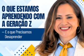 O Que Estamos Aprendendo com a Geração Z — e o Que Precisamos Desaprender
