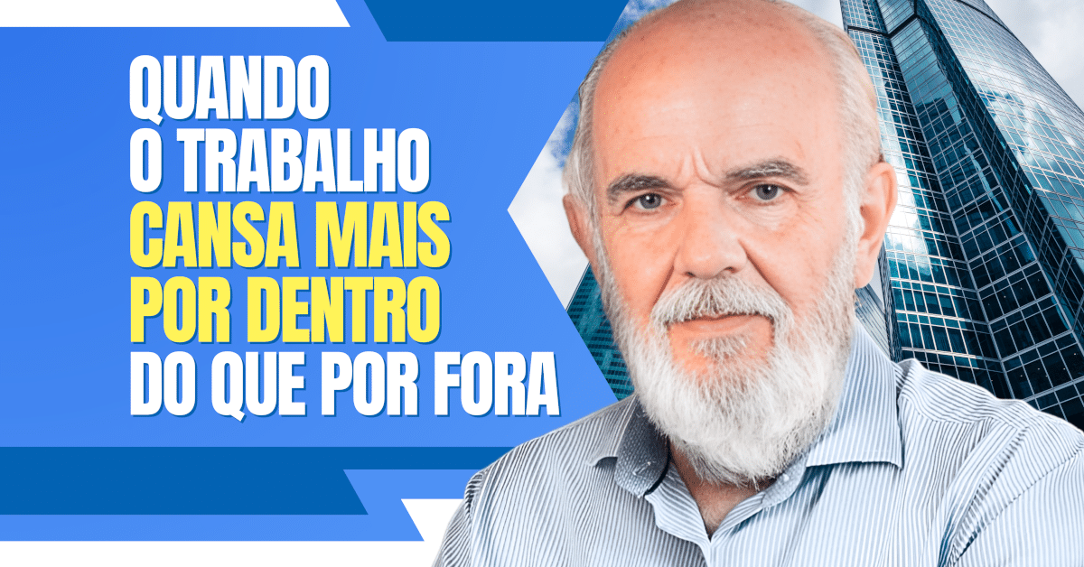 Quando o Trabalho Cansa Mais por Dentro do que por Fora