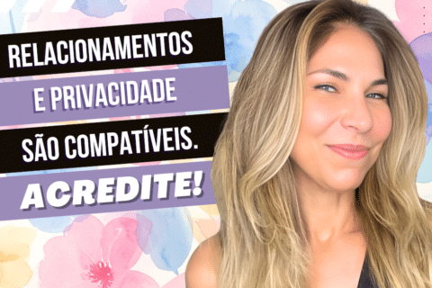 Relacionamento e Privacidade São Compatíveis. Acredite!