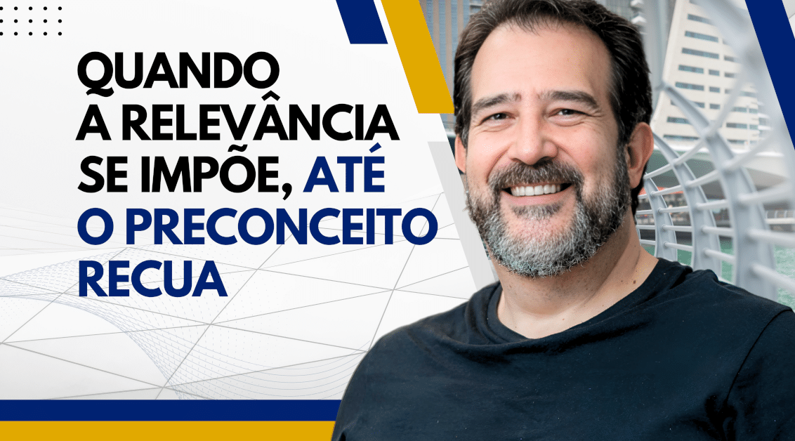 Relevância Pessoal: Como Superar Rótulos e Preconceitos - Quando a Relevância Se Impõe, Até o Preconceito Recua