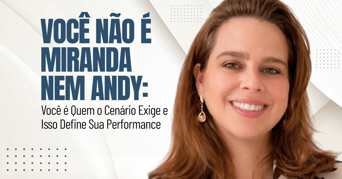 Alta Performance: Como Ler Cenários sem Perder o Equilíbrio - Você não é Miranda nem Andy, você é quem o Cenário Exige e Isso Define Sua Performance
