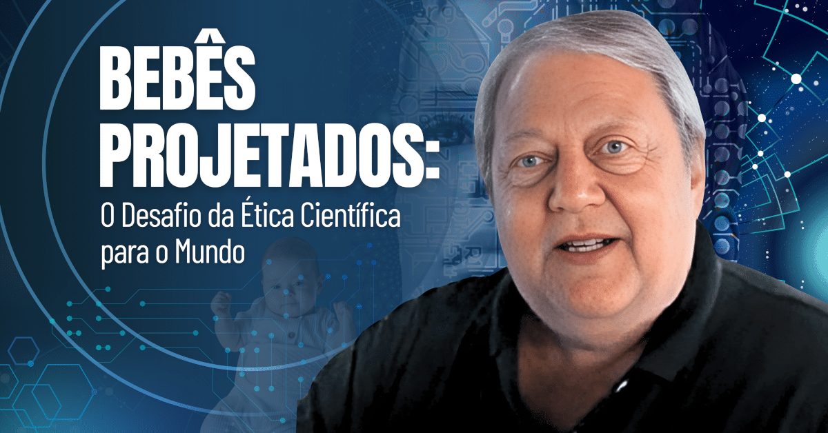Bebês Projetados: O Desafio da Ética Científica para o Mundo