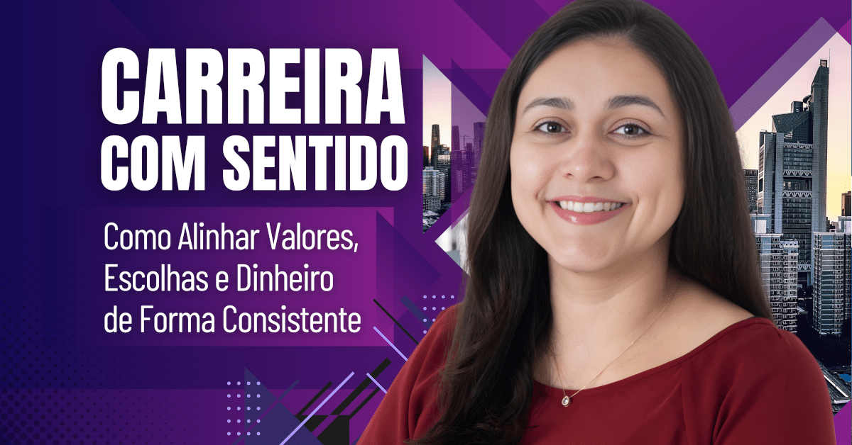 Carreira com Sentido: Como Alinhar Valores, Escolhas e Dinheiro de Forma Consistente