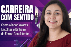 Carreira com Sentido: Como Alinhar Valores, Escolhas e Dinheiro de Forma Consistente
