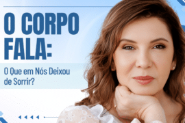 O Corpo Fala: Por Que Está Tão Difícil Sorrir de Verdade?