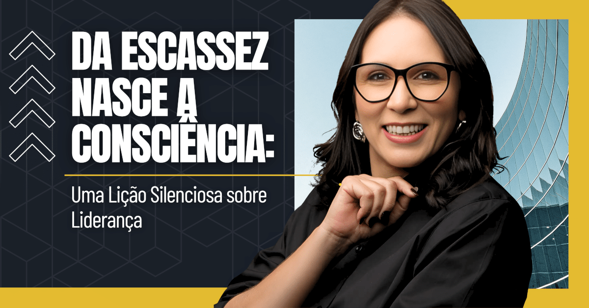Da Escassez Nasce a Consciência: Uma Lição Silenciosa sobre Liderança