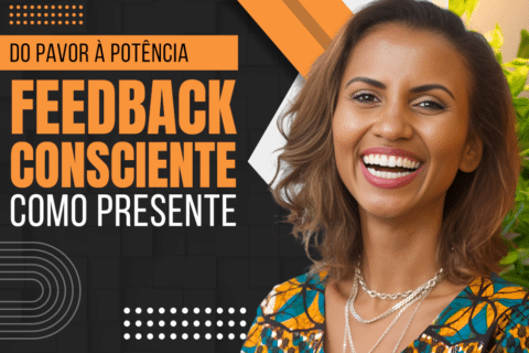 O Feedback Consciente Como Presente - Do Pavor à Potência