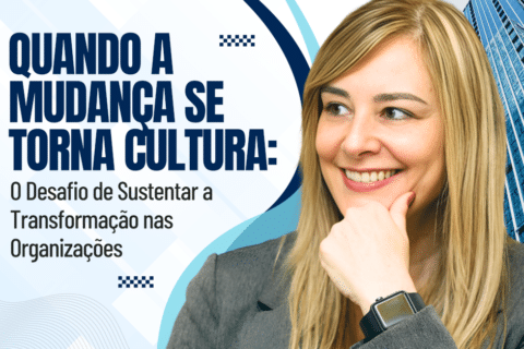 Quando a Mudança se Torna Cultura: O Desafio de Sustentar a Transformação nas OrganizaçõesO Desafio de Sustentar a Transformação nas Organizações