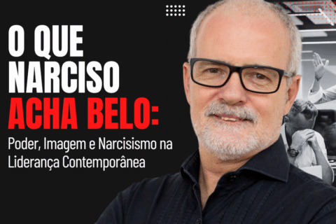 O Que Narciso Acha Belo: Poder, Imagem e Narcisismo na Liderança Contemporânea
