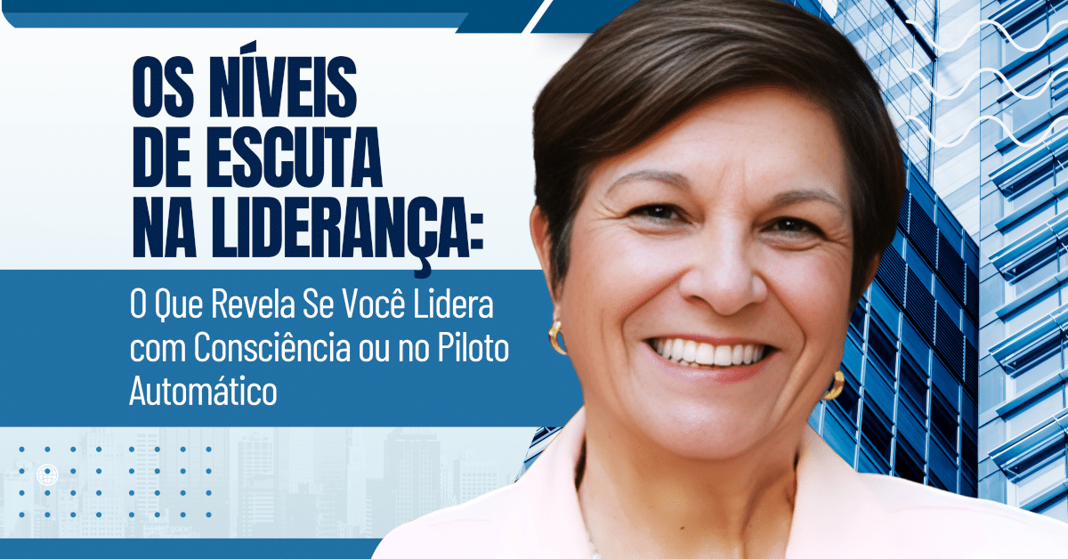 Os Níveis de Escuta na Liderança: O Que Revela Se Você Lidera com Consciência ou no Piloto Automático