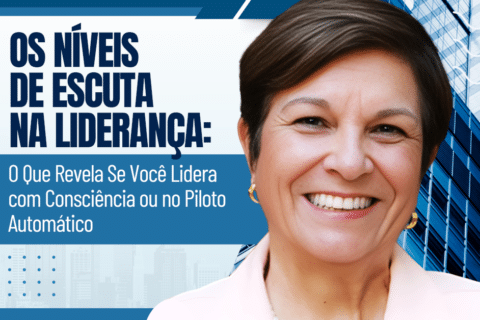 Os Níveis de Escuta na Liderança: O Que Revela Se Você Lidera com Consciência ou no Piloto Automático