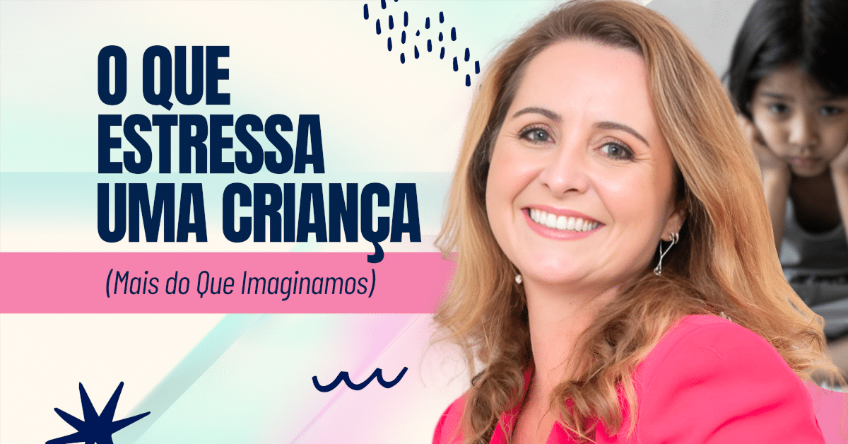 O Que Estressa uma Criança (Mais do Que Imaginamos)