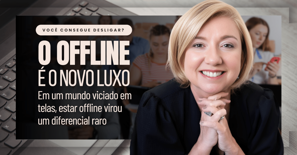 Offline é o Novo Luxo? O Poder de Desconectar no Mundo Digital