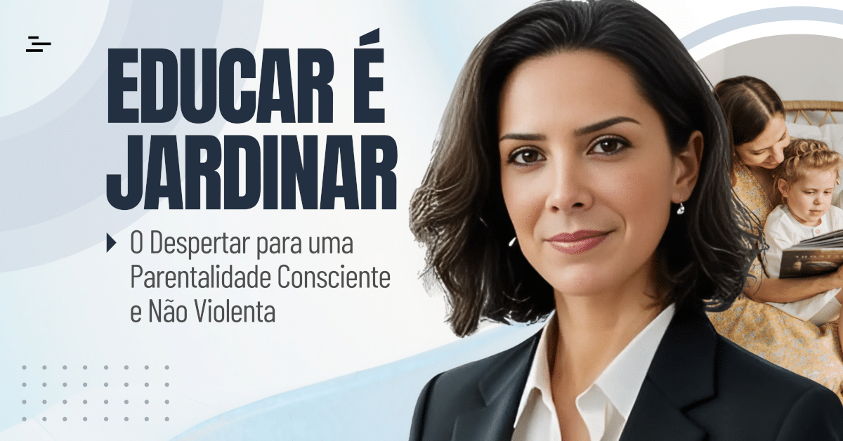 Educar é Jardinar: O Despertar para uma Parentalidade Consciente e Não Violenta