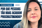 Por Que Pessoas Altamente Produtivas Procrastinam?