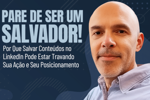 Pare de Ser um Salvador! — Por Que Salvar Conteúdos no LinkedIn Pode Estar Travando Sua Ação e Seu Posicionamento