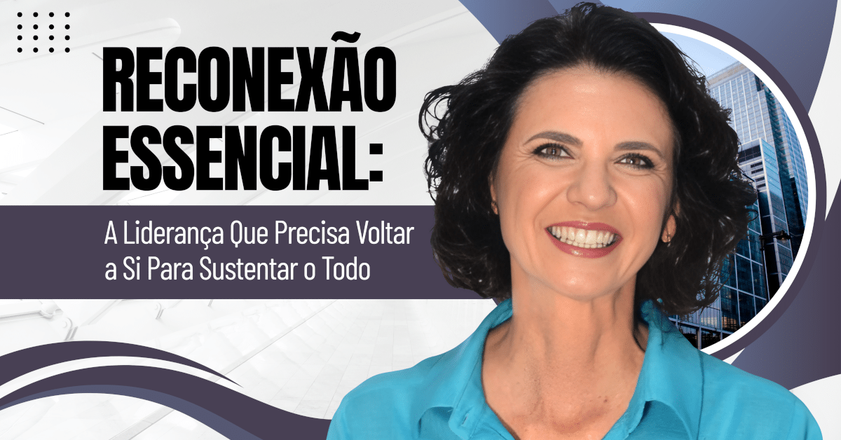 Reconexão Essencial: A Liderança Que Sustenta Resultados