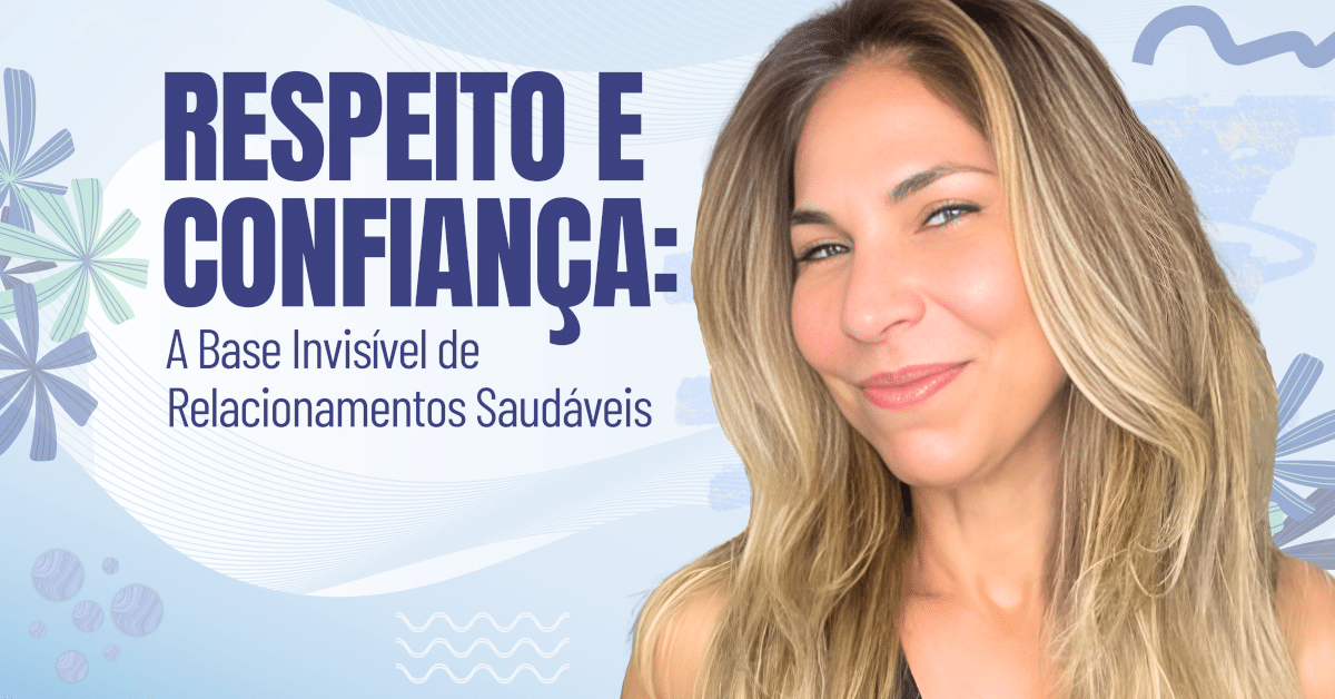 Respeito e Confiança: A Base Invisível de Relacionamentos Saudáveis