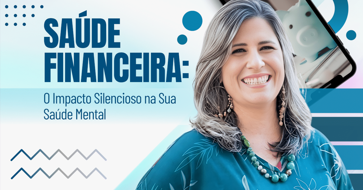 Saúde Financeira: O Impacto Silencioso na Sua Saúde Mental