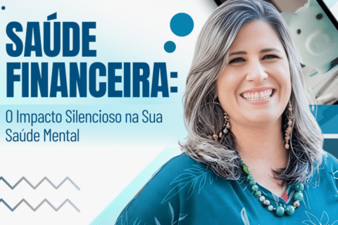 Saúde Financeira: O Impacto Silencioso na Sua Saúde Mental