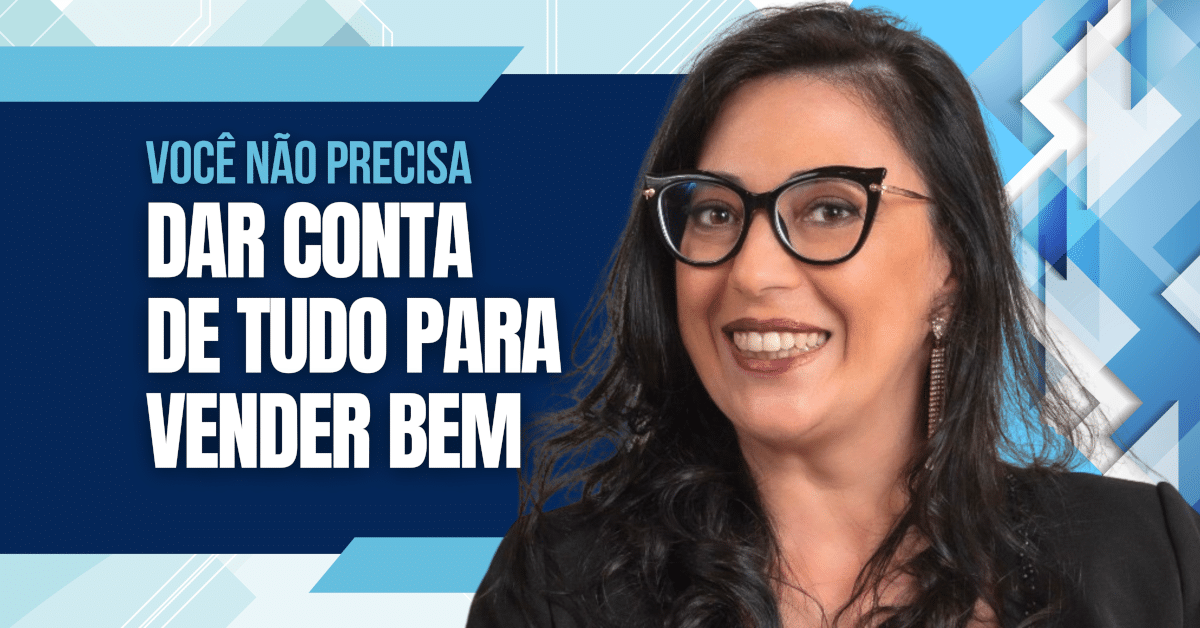 Você Não Precisa Dar Conta de Tudo Para Vender Bem