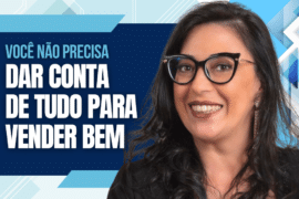 Você Não Precisa Dar Conta de Tudo Para Vender Bem