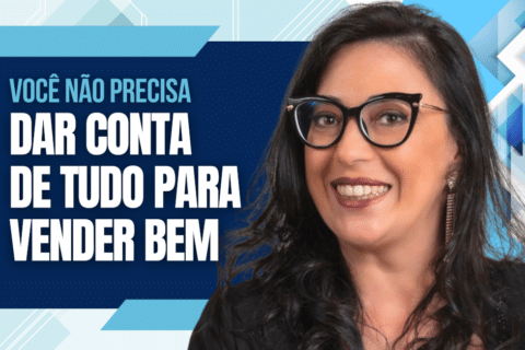 Você Não Precisa Dar Conta de Tudo Para Vender Bem
