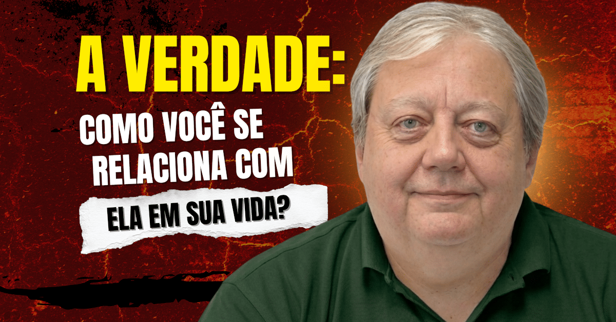 A Verdade: Como Você Se Relaciona com Ela em Sua Vida? Você está vivendo o que acredita… ou apenas dizendo o que soa certo?