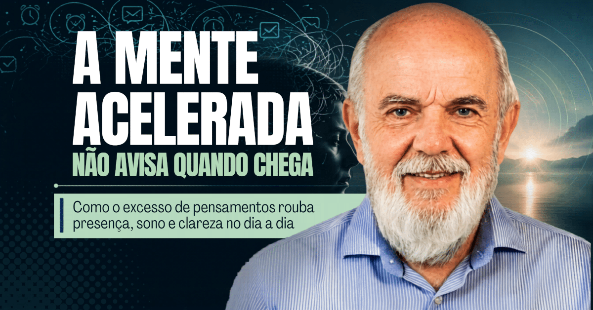A Mente Acelerada Não Avisa Quando Chega: Como Acalmar os Pensamentos