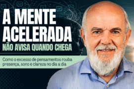 A Mente Acelerada Não Avisa Quando Chega: Como Acalmar os Pensamentos