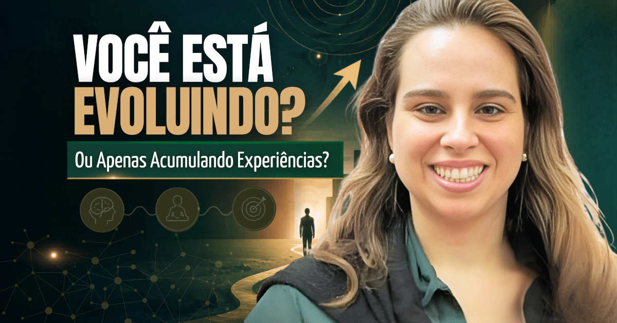 Você Está Evoluindo… ou Apenas Acumulando Experiências?