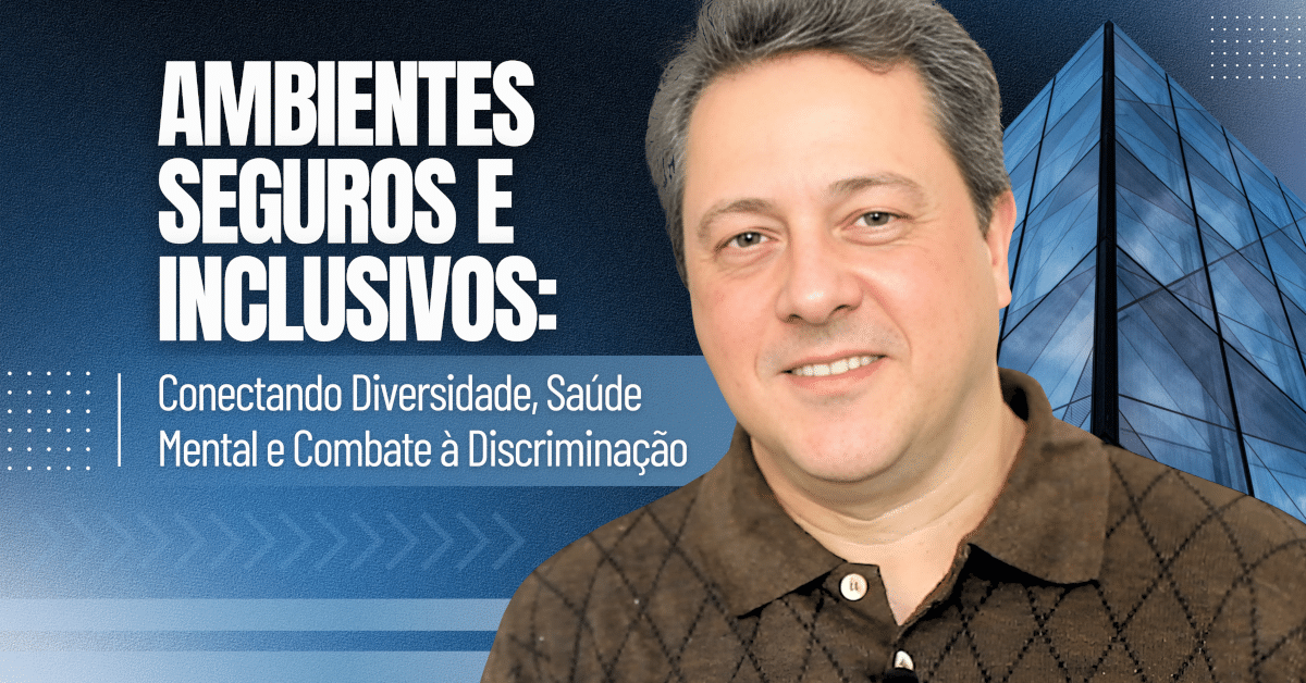 Ambientes Seguros e Inclusivos: Conectando Diversidade, Saúde Mental e Combate à Discriminação
