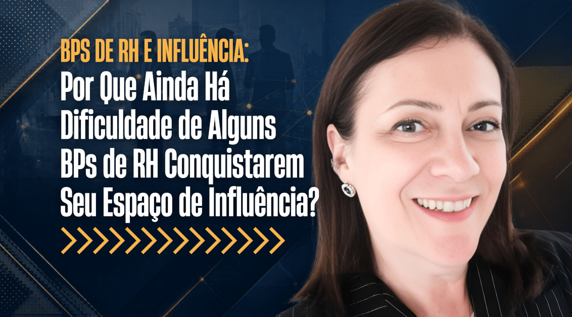 BPs de RH e Influência Estratégica: Por Que Ainda Há Dificuldade de Alguns BPs de RH Conquistarem Seu Espaço de Influência?