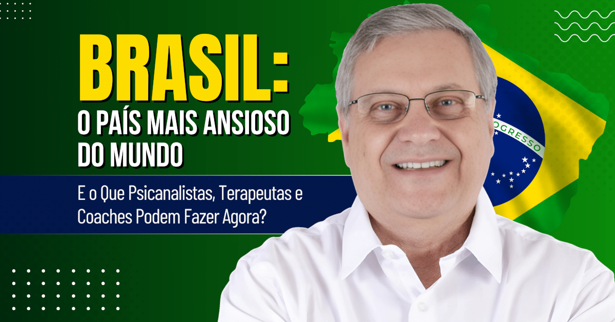Brasil: O País Mais Ansioso do Mundo — e o Que Psicanalistas, Terapeutas e Coaches Podem Fazer Agora?
