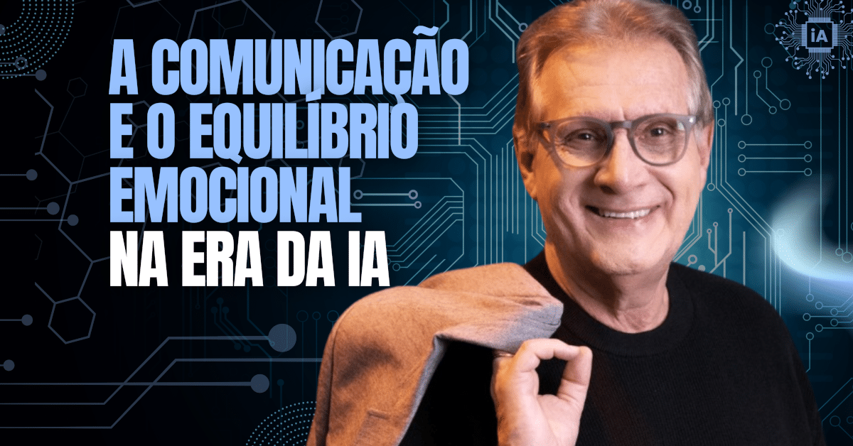 A Comunicação e o Equilíbrio Emocional na Era da IA
