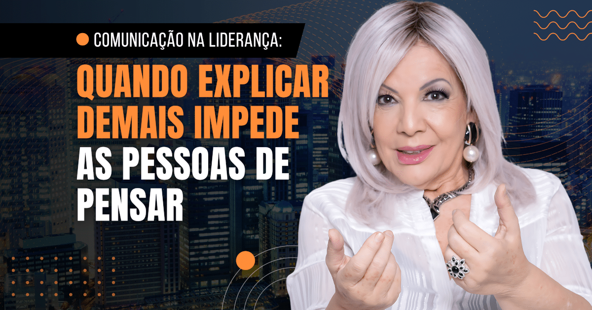 Comunicação na Liderança: Quando Explicar Demais Impede as Pessoas de Pensar