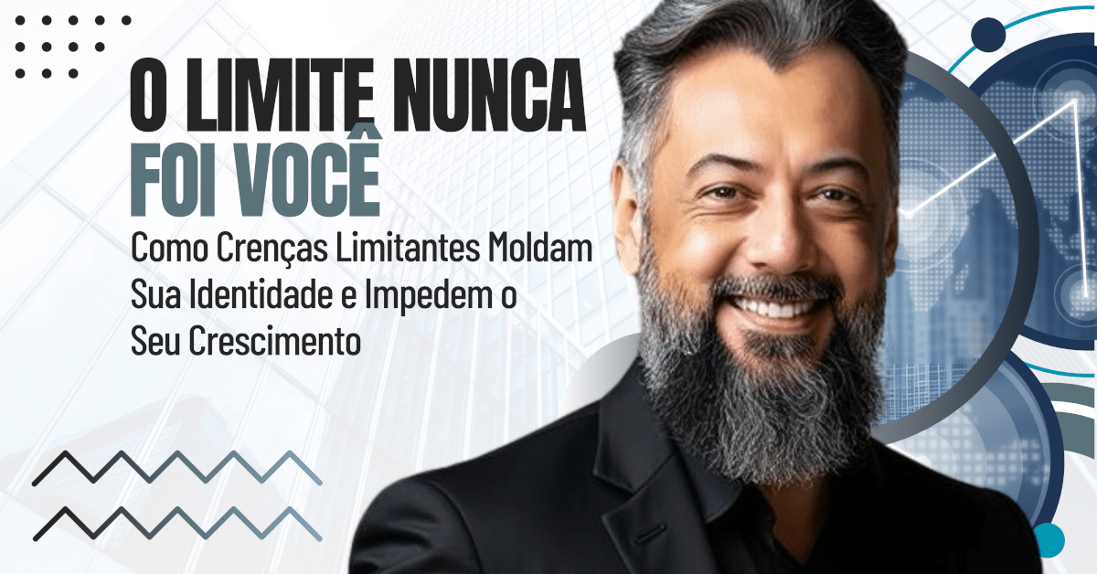 O Limite Nunca Foi Você: Como Crenças Limitantes Moldam Sua Identidade e Impedem o Seu Crescimento