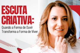 Escuta Criativa: Quando a Forma de Ouvir Transforma a Forma de Viver