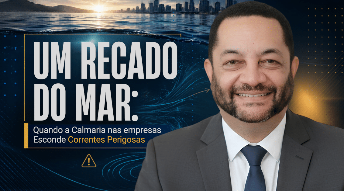 Um Recado do Mar: Quando a Calmaria nas Empresas Esconde Correntes Perigosas